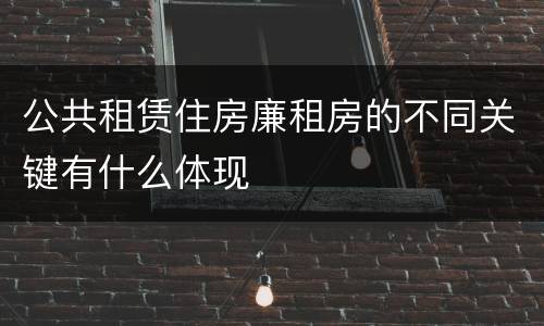 公共租赁住房廉租房的不同关键有什么体现