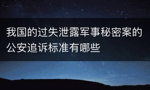 我国的过失泄露军事秘密案的公安追诉标准有哪些