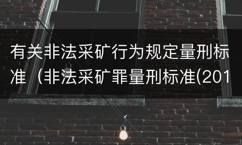 有关非法采矿行为规定量刑标准（非法采矿罪量刑标准(2018年最新版）