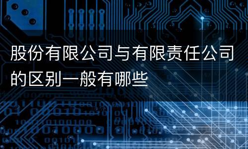 股份有限公司与有限责任公司的区别一般有哪些