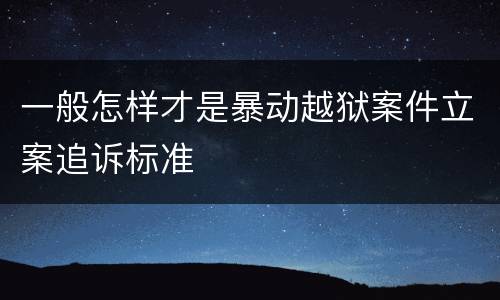 一般怎样才是暴动越狱案件立案追诉标准