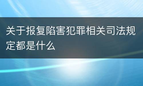 关于报复陷害犯罪相关司法规定都是什么