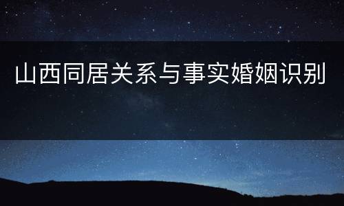 山西同居关系与事实婚姻识别