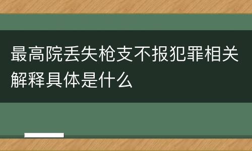 最高院丢失枪支不报犯罪相关解释具体是什么