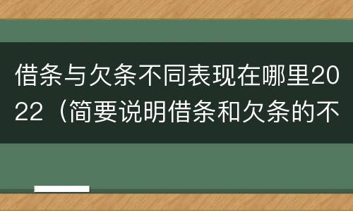 借条与欠条不同表现在哪里2022（简要说明借条和欠条的不同之处）