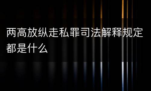 两高放纵走私罪司法解释规定都是什么