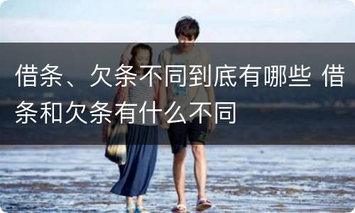借条、欠条不同到底有哪些 借条和欠条有什么不同
