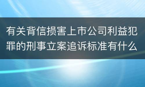 有关背信损害上市公司利益犯罪的刑事立案追诉标准有什么规定