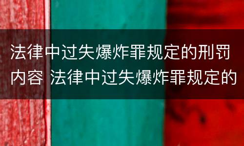 法律中过失爆炸罪规定的刑罚内容 法律中过失爆炸罪规定的刑罚内容是