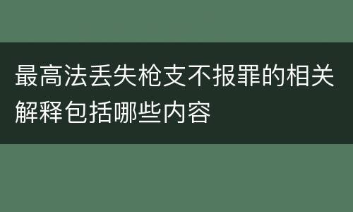 最高法丢失枪支不报罪的相关解释包括哪些内容