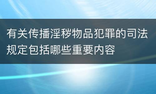 有关传播淫秽物品犯罪的司法规定包括哪些重要内容