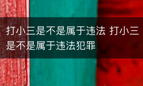 打小三是不是属于违法 打小三是不是属于违法犯罪