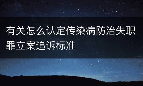 有关怎么认定传染病防治失职罪立案追诉标准