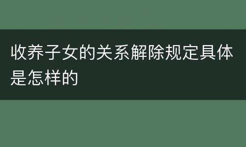 收养子女的关系解除规定具体是怎样的
