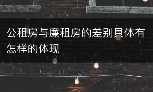 公租房与廉租房的差别具体有怎样的体现