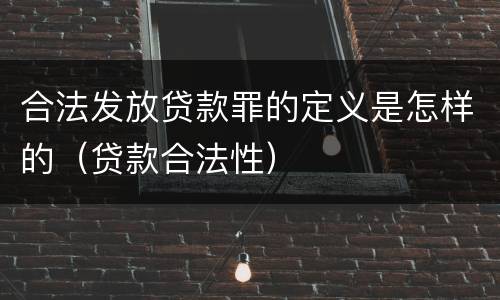 合法发放贷款罪的定义是怎样的（贷款合法性）