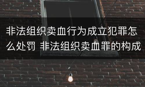非法组织卖血行为成立犯罪怎么处罚 非法组织卖血罪的构成要件