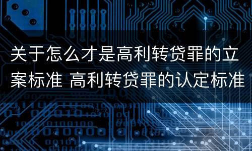 关于怎么才是高利转贷罪的立案标准 高利转贷罪的认定标准