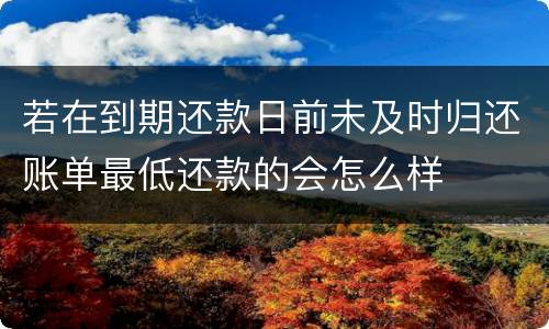 若在到期还款日前未及时归还账单最低还款的会怎么样