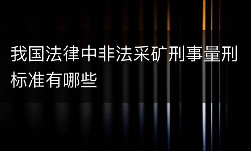 我国法律中非法采矿刑事量刑标准有哪些
