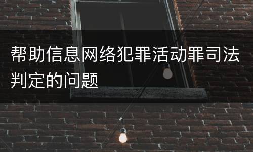 帮助信息网络犯罪活动罪司法判定的问题