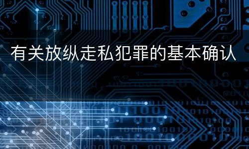 有关放纵走私犯罪的基本确认