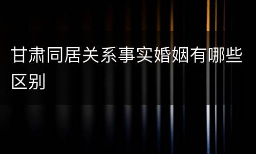 甘肃同居关系事实婚姻有哪些区别