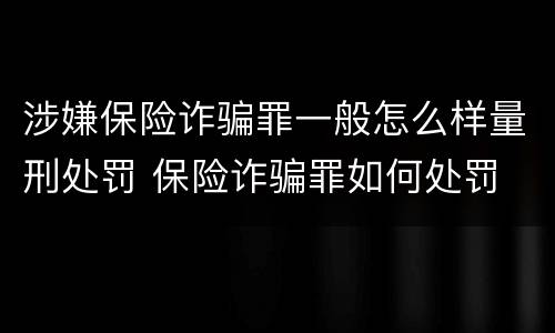 涉嫌保险诈骗罪一般怎么样量刑处罚 保险诈骗罪如何处罚
