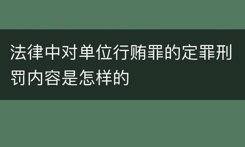 法律中对单位行贿罪的定罪刑罚内容是怎样的