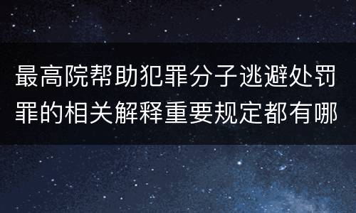 最高院帮助犯罪分子逃避处罚罪的相关解释重要规定都有哪些