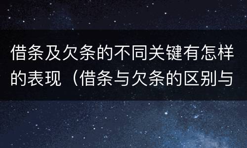 借条及欠条的不同关键有怎样的表现（借条与欠条的区别与适用要点）