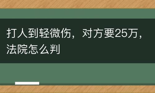 打人到轻微伤，对方要25万，法院怎么判