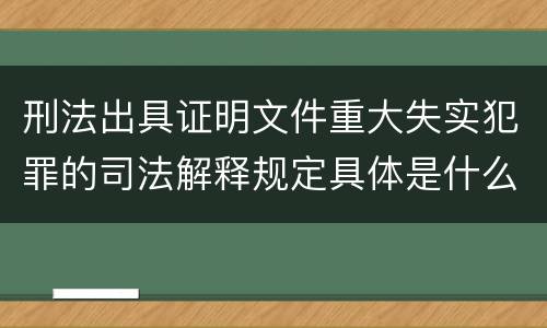 刑法出具证明文件重大失实犯罪的司法解释规定具体是什么重要内容
