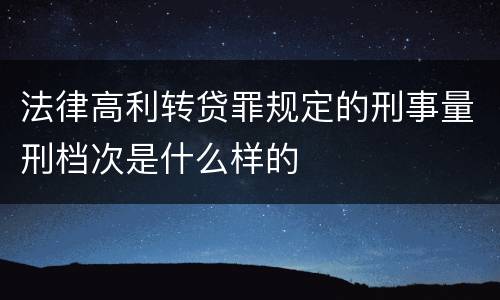 法律高利转贷罪规定的刑事量刑档次是什么样的