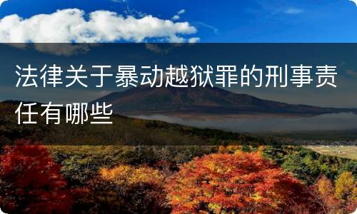 法律关于暴动越狱罪的刑事责任有哪些