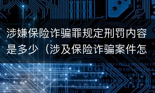 涉嫌保险诈骗罪规定刑罚内容是多少（涉及保险诈骗案件怎么受理）