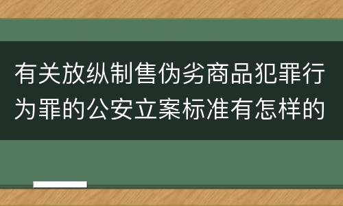 有关放纵制售伪劣商品犯罪行为罪的公安立案标准有怎样的规定