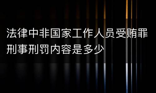 法律中非国家工作人员受贿罪刑事刑罚内容是多少