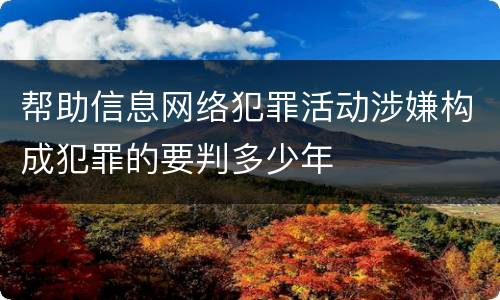 帮助信息网络犯罪活动涉嫌构成犯罪的要判多少年