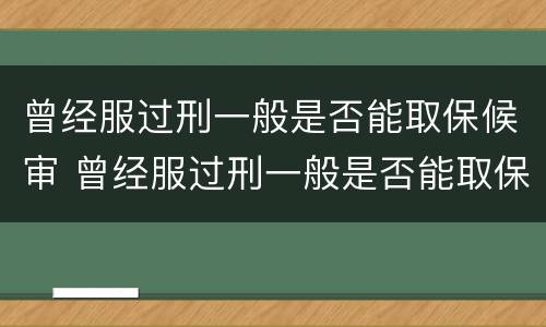 曾经服过刑一般是否能取保候审 曾经服过刑一般是否能取保候审呢