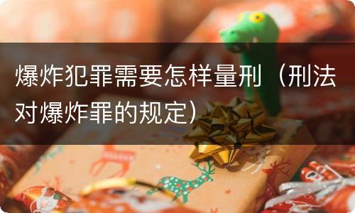 爆炸犯罪需要怎样量刑（刑法对爆炸罪的规定）