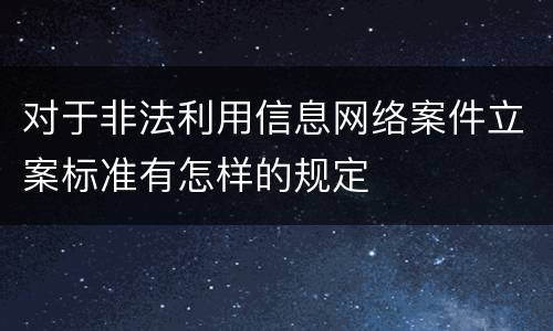 对于非法利用信息网络案件立案标准有怎样的规定