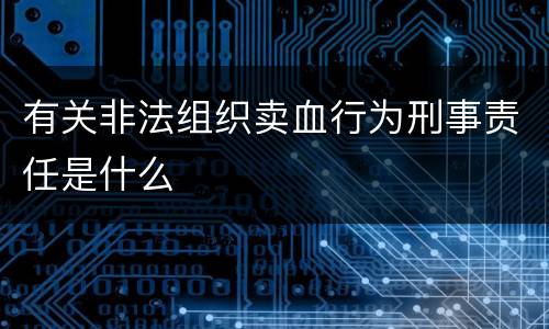 有关非法组织卖血行为刑事责任是什么