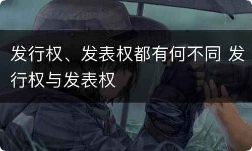 发行权、发表权都有何不同 发行权与发表权