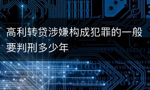 高利转贷涉嫌构成犯罪的一般要判刑多少年