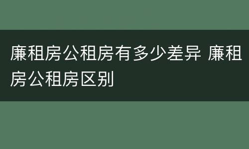 廉租房公租房有多少差异 廉租房公租房区别