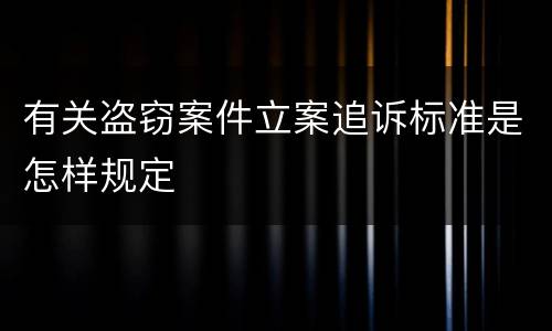 有关盗窃案件立案追诉标准是怎样规定