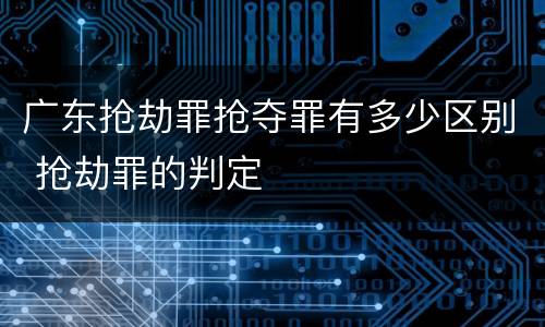 广东抢劫罪抢夺罪有多少区别 抢劫罪的判定