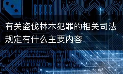 有关盗伐林木犯罪的相关司法规定有什么主要内容