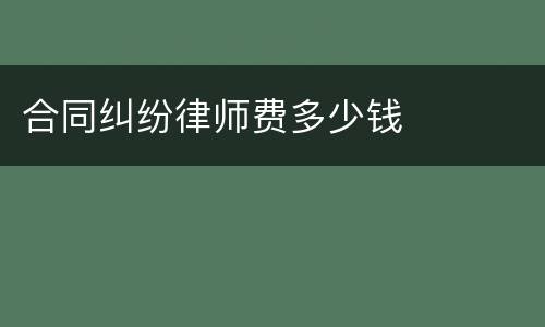 合同纠纷律师费多少钱